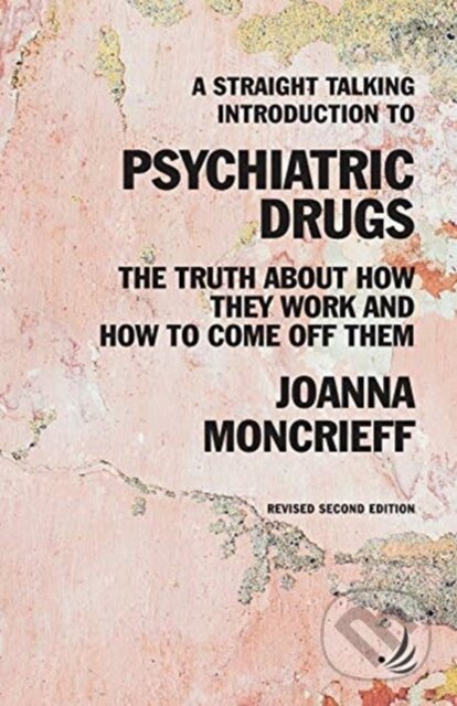 Kniha: A Straight Talking Introduction to Psychiatric Drugs (Joanna Moncrieff). , 2020 Kniha: A Straight Talking Introduction to Psychiatric Drugs (Joanna Moncrieff). , 2020
