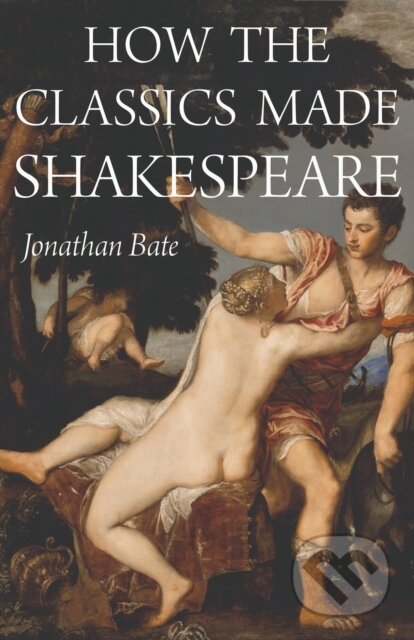 Kniha: How the Classics Made Shakespeare (Jonathan Bate). Princeton University Press, 2020 Kniha: How the Classics Made Shakespeare (Jonathan Bate). Princeton University Press, 2020