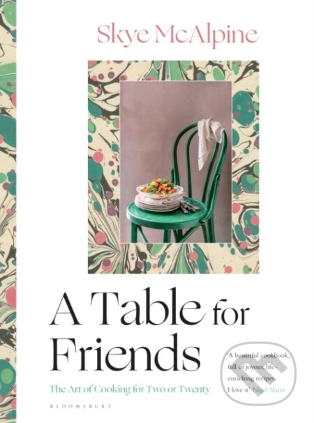 Kniha: A Table for Friends (Skye Mcalpine). Bloomsbury, 2020 Kniha: A Table for Friends (Skye Mcalpine). Bloomsbury, 2020