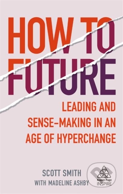 Kniha: How to Future (Madeline Ashby a Scott Smith). Kogan Page, 2020 Kniha: How to Future (Madeline Ashby a Scott Smith). Kogan Page, 2020