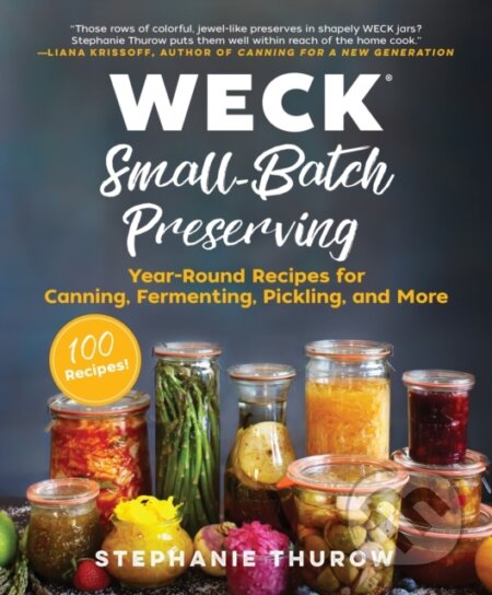 Kniha: WECK Small-Batch Preserving (Stephanie Thurow a WECK). , 2018 Kniha: WECK Small-Batch Preserving (Stephanie Thurow a WECK). , 2018