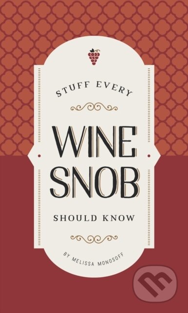 Kniha: Stuff Every Wine Snob Should Know (Melissa Monosoff). Quirk Books, 2018 Kniha: Stuff Every Wine Snob Should Know (Melissa Monosoff). Quirk Books, 2018