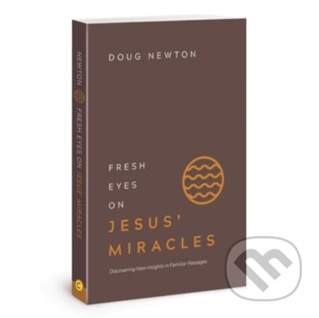 Kniha: Fresh Eyes on Jesus Miracles (Doug Newton). , 2018 Kniha: Fresh Eyes on Jesus Miracles (Doug Newton). , 2018