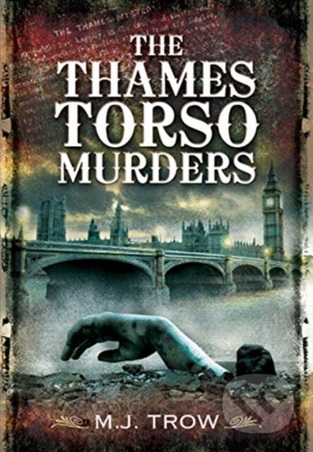 Kniha: The Thames Torso Murders (M J Trow). Pen and Sword, 2021 Kniha: The Thames Torso Murders (M J Trow). Pen and Sword, 2021