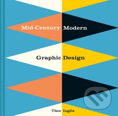Kniha: Mid-Century Modern Graphic Design (Theo Inglis). Batsford, 2019 Kniha: Mid-Century Modern Graphic Design (Theo Inglis). Batsford, 2019