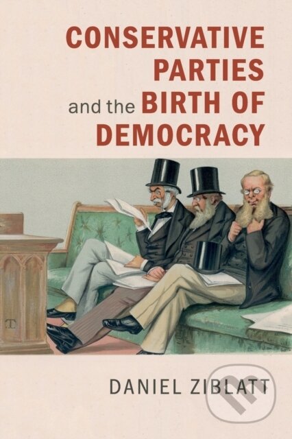 Kniha: Conservative Parties and the Birth of Democracy (Daniel Ziblatt). Cambridge University Press, 2017 Kniha: Conservative Parties and the Birth of Democracy (Daniel Ziblatt). Cambridge University Press, 2017