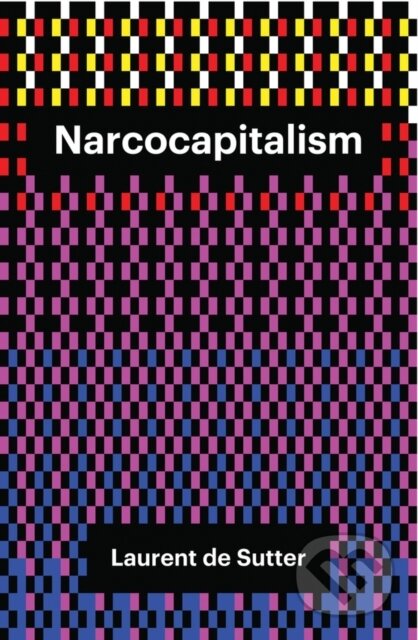 Kniha: Narcocapitalism (Laurent De Sutter). Polity Press, 2017 Kniha: Narcocapitalism (Laurent De Sutter). Polity Press, 2017