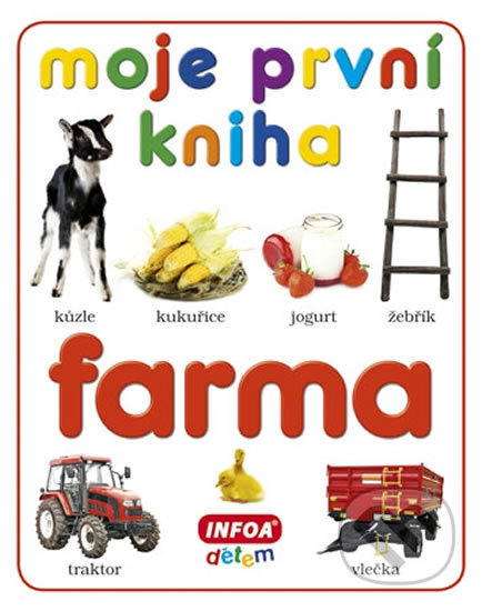 Kniha: Moje první kniha: Farma (INFOA). INFOA, 2013 Kniha: Moje první kniha: Farma (INFOA). INFOA, 2013