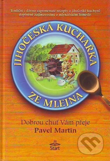 Kniha: Jihočeská kuchařka ze mlejna (Martin Pavel). START - Jindřich Brožek, 2002 Kniha: Jihočeská kuchařka ze mlejna (Martin Pavel). START - Jindřich Brožek, 2002