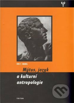 Kniha: Mýtus, jazyk a kulturní antropologie (Ivo T. Budil). Triton, 2003 Kniha: Mýtus, jazyk a kulturní antropologie (Ivo T. Budil). Triton, 2003