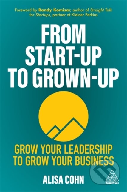 Kniha: From Start-Up to Grown-Up (Alisa Cohn). Kogan Page, 2021 Kniha: From Start-Up to Grown-Up (Alisa Cohn). Kogan Page, 2021