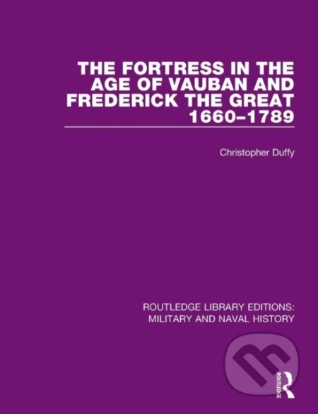 Kniha: The Fortress in the Age of Vauban and Frederick the Great 1660-1789 (Christopher Duffy). Routledge, 2017 Kniha: The Fortress in the Age of Vauban and Frederick the Great 1660-1789 (Christopher Duffy). Routledge, 2017