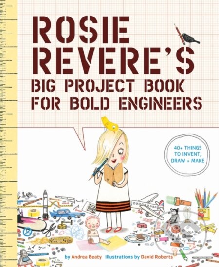 Kniha: Rosie Revere's Big Project Book for Bold Engineers (Andrea Beaty). Abrams Books for young Readers, 2017 Kniha: Rosie Revere's Big Project Book for Bold Engineers (Andrea Beaty). Abrams Books for young Readers, 2017