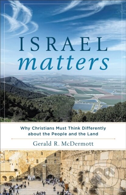 Kniha: Israel Matters – Why Christians Must Think Differently about the People and the Land (Mcdermott Gerald R). , 2017 Kniha: Israel Matters – Why Christians Must Think Differently about the People and the Land (Mcdermott Gerald R). , 2017