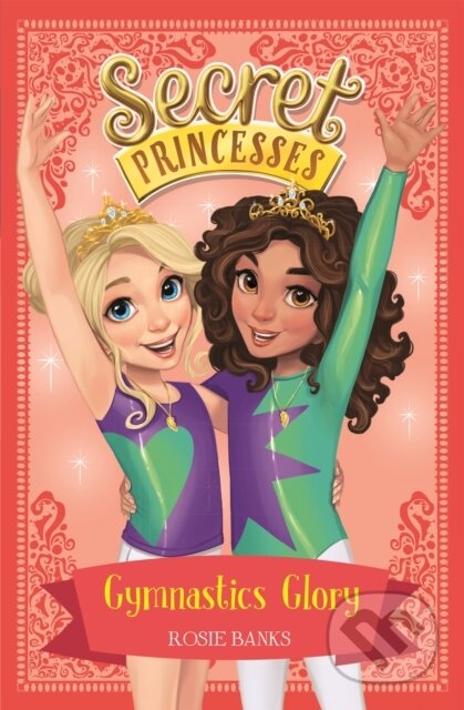 Kniha: Secret Princesses: Gymnastics Glory (Rosie Banks). Orchard, 2017 Kniha: Secret Princesses: Gymnastics Glory (Rosie Banks). Orchard, 2017