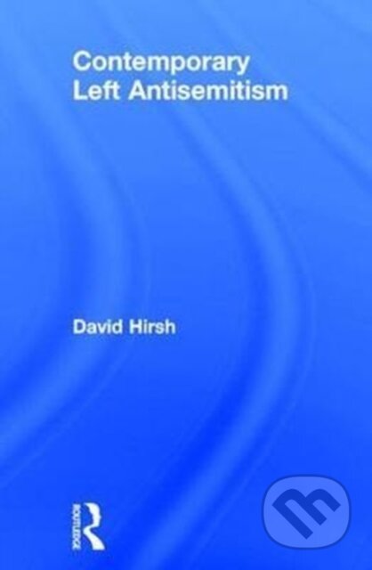 Kniha: Contemporary Left Antisemitism (David Hirsh). Routledge, 2017 Kniha: Contemporary Left Antisemitism (David Hirsh). Routledge, 2017