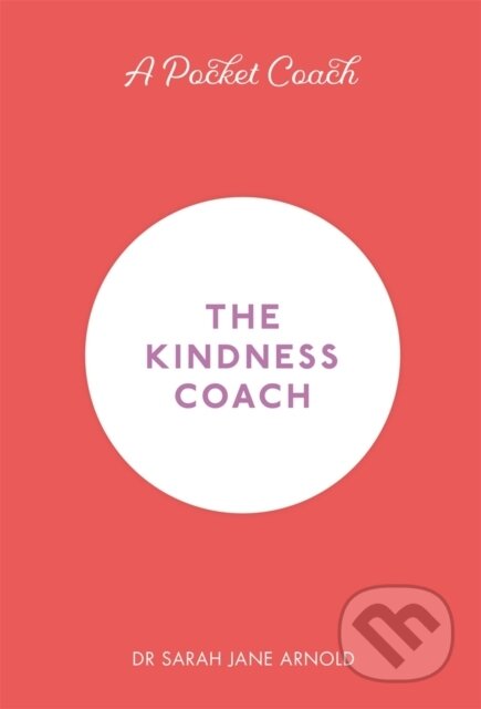Kniha: A Pocket Coach: The Kindness Coach (Dr Sarah Jane Arnold). Michael O'Mara Books Ltd, 2018 Kniha: A Pocket Coach: The Kindness Coach (Dr Sarah Jane Arnold). Michael O'Mara Books Ltd, 2018