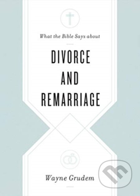 Kniha: What the Bible Says about Divorce and Remarriage (Wayne Grudem). Crossway Books, 2021 Kniha: What the Bible Says about Divorce and Remarriage (Wayne Grudem). Crossway Books, 2021