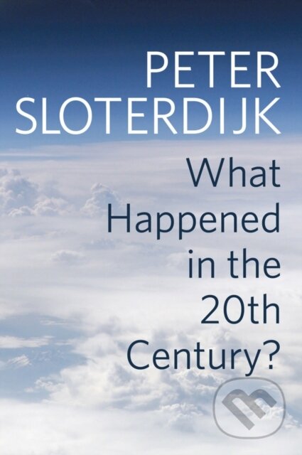 Kniha: What Happened in the Twentieth Century? (Peter Sloterdijk). Polity Press, 2018 Kniha: What Happened in the Twentieth Century? (Peter Sloterdijk). Polity Press, 2018