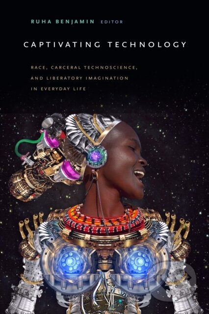 Kniha: Captivating Technology (Ruha Benjamin). Duke University, 2019 Kniha: Captivating Technology (Ruha Benjamin). Duke University, 2019