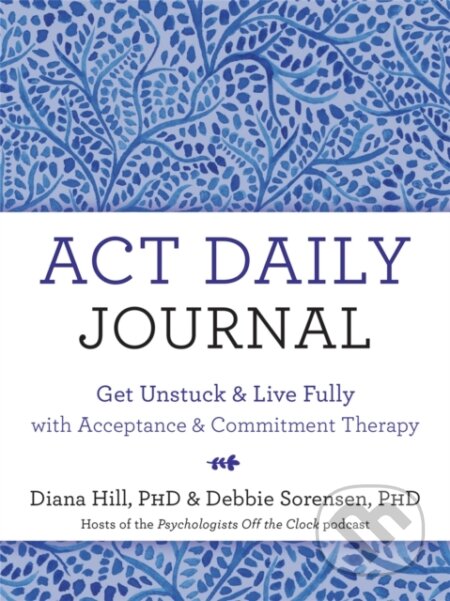 Kniha: ACT Daily Journal (Debbie Sorensen a Diana Hill). New Harbinger Publications, 2021 Kniha: ACT Daily Journal (Debbie Sorensen a Diana Hill). New Harbinger Publications, 2021