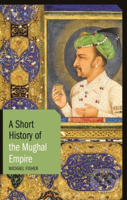 Kniha: A Short History of the Mughal Empire (Michael Fisher). Bloomsbury, 2019 Kniha: A Short History of the Mughal Empire (Michael Fisher). Bloomsbury, 2019