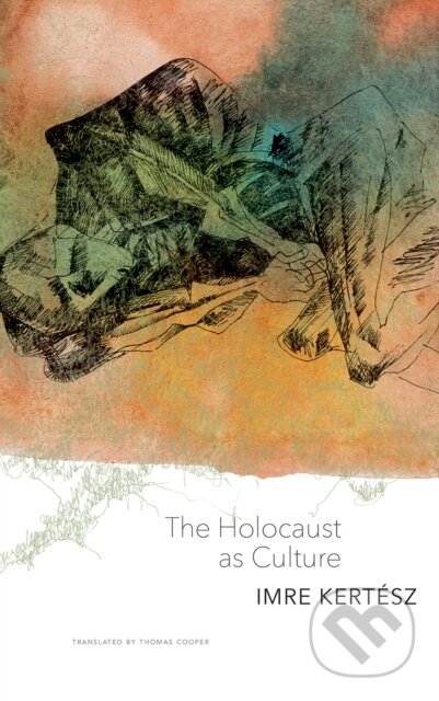 Kniha: The Holocaust as Culture (Imre Kertesz). Seagull Books London Ltd, 2018 Kniha: The Holocaust as Culture (Imre Kertesz). Seagull Books London Ltd, 2018