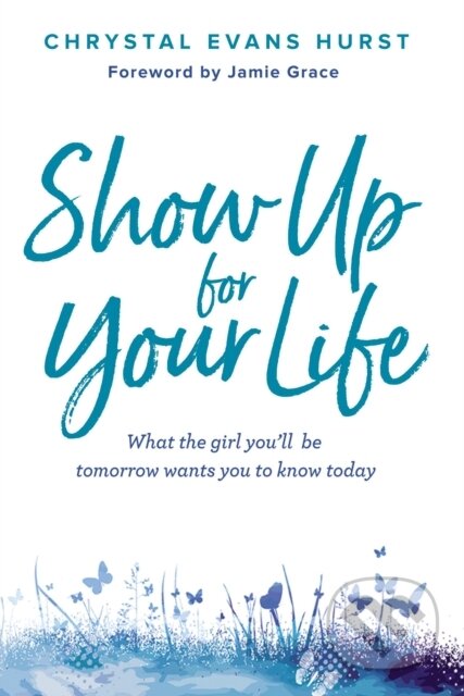 Kniha: Show Up for Your Life (Chrystal Evans Hurst). Zonderkidz, 2019 Kniha: Show Up for Your Life (Chrystal Evans Hurst). Zonderkidz, 2019