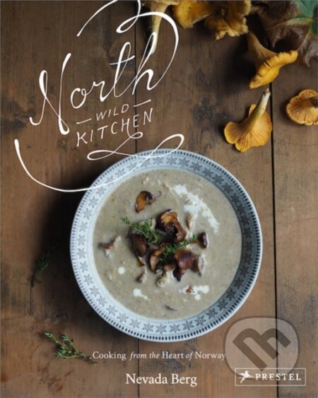 Kniha: North Wild Kitchen (Nevada Berg). Prestel, 2018 Kniha: North Wild Kitchen (Nevada Berg). Prestel, 2018