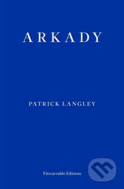 Kniha: Arkady (Patrick Langley). Fitzcarraldo Editions, 2018 Kniha: Arkady (Patrick Langley). Fitzcarraldo Editions, 2018