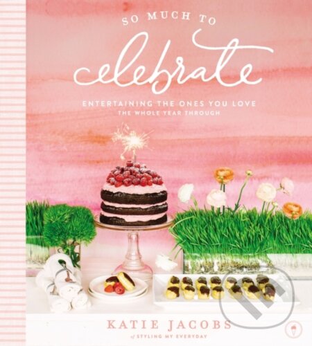 Kniha: So Much To Celebrate (Jacobs Katie). Thomas Nelson Publishers, 2018 Kniha: So Much To Celebrate (Jacobs Katie). Thomas Nelson Publishers, 2018