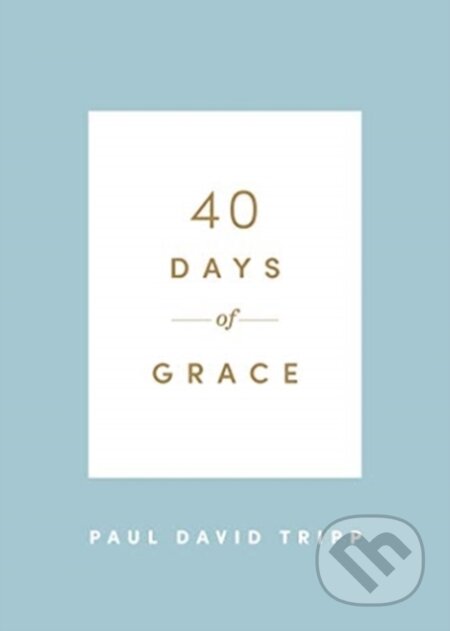 Kniha: 40 Days of Grace (Paul David Tripp). Crossway Books, 2020 Kniha: 40 Days of Grace (Paul David Tripp). Crossway Books, 2020