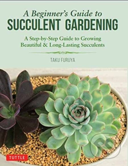 Kniha: A Beginner's Guide to Succulent Gardening (Taku Furuya). Tuttle Publishing, 2019 Kniha: A Beginner's Guide to Succulent Gardening (Taku Furuya). Tuttle Publishing, 2019