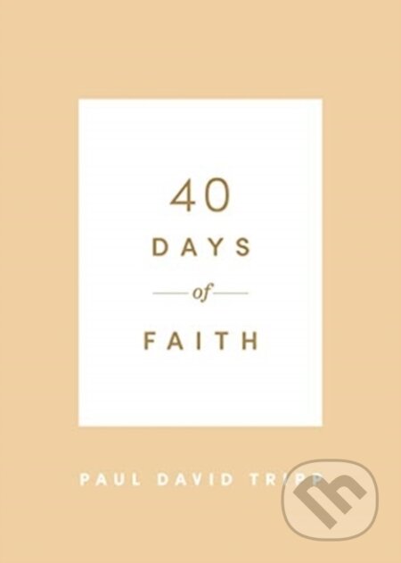 Kniha: 40 Days of Faith (Paul David Tripp). Crossway Books, 2020 Kniha: 40 Days of Faith (Paul David Tripp). Crossway Books, 2020