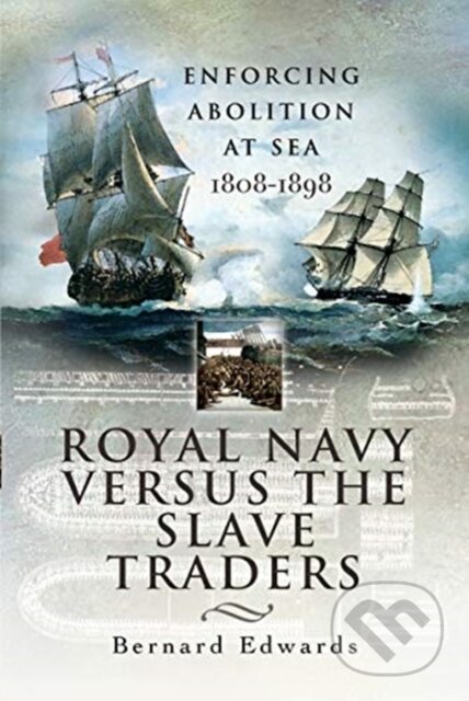 Kniha: Royal Navy Versus the Slave Traders (Bernard Edwards). , 2021 Kniha: Royal Navy Versus the Slave Traders (Bernard Edwards). , 2021