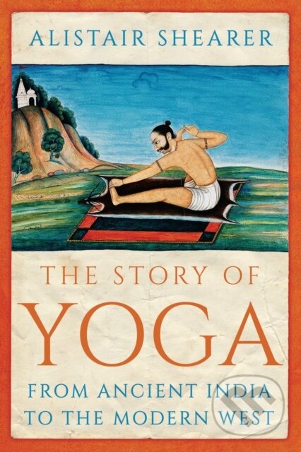 Kniha: The Story of Yoga (Alistair Shearer). C Hurst & Co Publishers, 2020 Kniha: The Story of Yoga (Alistair Shearer). C Hurst & Co Publishers, 2020