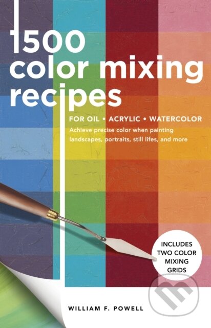 Kniha: 1,500 Color Mixing Recipes for Oil, Acrylic & Watercolor (Mr. William F. Powell). , 2021 Kniha: 1,500 Color Mixing Recipes for Oil, Acrylic & Watercolor (Mr. William F. Powell). , 2021
