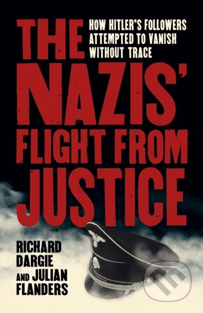 Kniha: The Nazis' Flight from Justice (Julian Flanders a Richard Dargie). Arcturus, 2021 Kniha: The Nazis' Flight from Justice (Julian Flanders a Richard Dargie). Arcturus, 2021