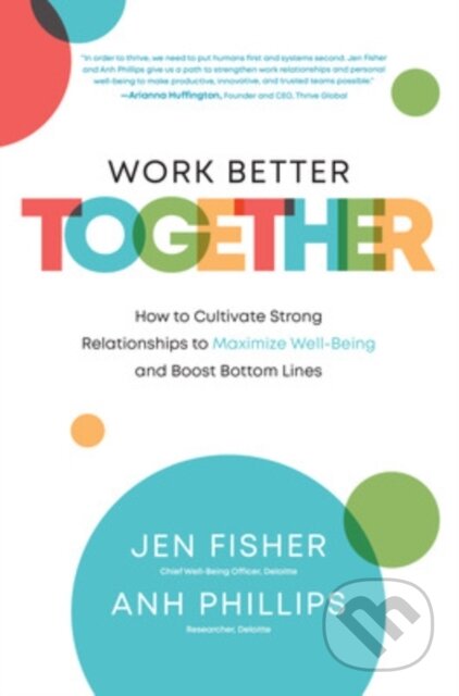 Kniha: Work Better Together: How to Cultivate Strong Relationships to Maximize Well-Being and Boost Bottom Lines (Anh Phillips a Jen Fisher). McGraw-Hill, 2021 Kniha: Work Better Together: How to Cultivate Strong Relationships to Maximize Well-Being and Boost Bottom Lines (Anh Phillips a Jen Fisher). McGraw-Hill, 2021