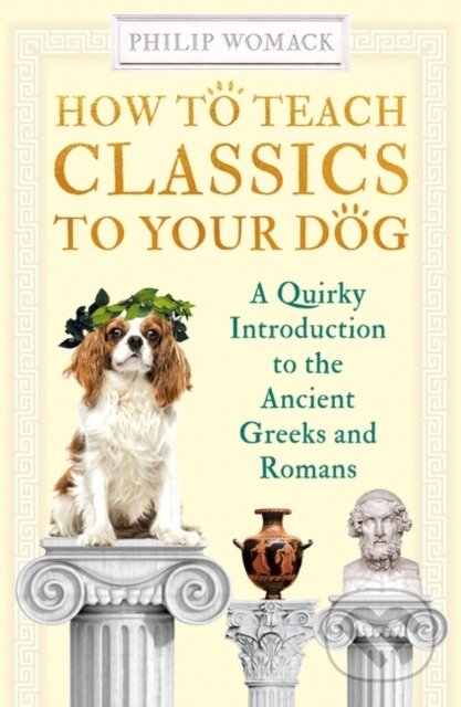 Kniha: How to Teach Classics to Your Dog (Philip Womack). Oneworld Publications, 2021 Kniha: How to Teach Classics to Your Dog (Philip Womack). Oneworld Publications, 2021