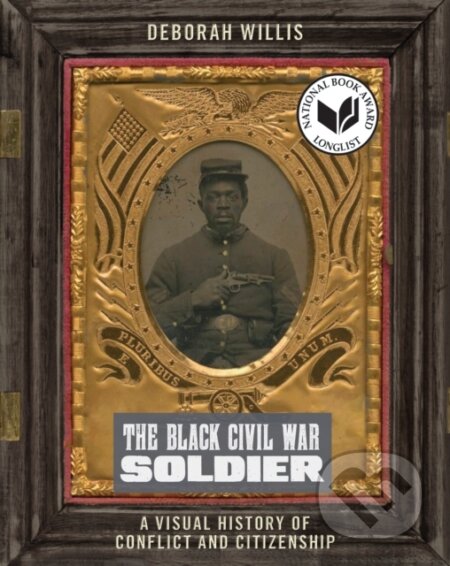 Kniha: The Black Civil War Soldier (Deborah Willis). New York University Press, 2021 Kniha: The Black Civil War Soldier (Deborah Willis). New York University Press, 2021