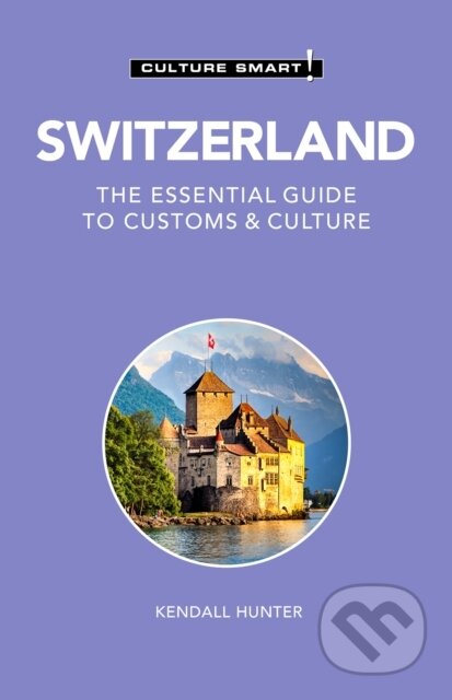 Kniha: Switzerland - Culture Smart! (Kendall Hunter). Kuperard, 2021 Kniha: Switzerland - Culture Smart! (Kendall Hunter). Kuperard, 2021