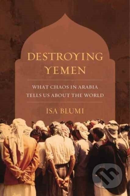 Kniha: Destroying Yemen (Isa Blumi). University of California Press, 2018 Kniha: Destroying Yemen (Isa Blumi). University of California Press, 2018