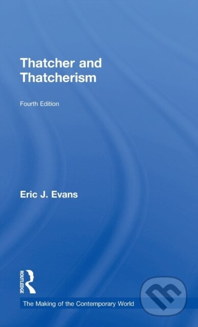 Kniha: Thatcher and Thatcherism (Eric J. Evans). Routledge, 2018 Kniha: Thatcher and Thatcherism (Eric J. Evans). Routledge, 2018