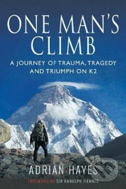 Kniha: One Man's Climb: A Journey of Trauma, Tragedy and Triumph on K2 (Adrian Hayes). Pen & Sword History, 2019 Kniha: One Man's Climb: A Journey of Trauma, Tragedy and Triumph on K2 (Adrian Hayes). Pen & Sword History, 2019