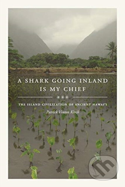 Kniha: A Shark Going Inland Is My Chief (Patrick Vinton Kirch). University of California Press, 2019 Kniha: A Shark Going Inland Is My Chief (Patrick Vinton Kirch). University of California Press, 2019