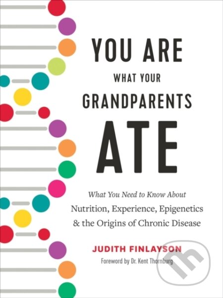 Kniha: You Are What Your Grandparents Ate (Judith Finlayson). Robert Rose, 2019 Kniha: You Are What Your Grandparents Ate (Judith Finlayson). Robert Rose, 2019