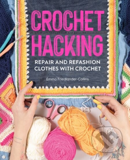 Kniha: Crochet Hacking (Emma Friedlander-Collins). David and Charles, 2020 Kniha: Crochet Hacking (Emma Friedlander-Collins). David and Charles, 2020