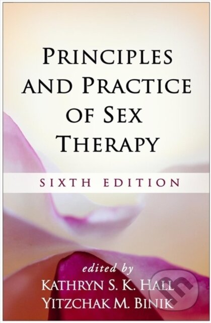 Kniha: Principles and Practice of Sex Therapy, Sixth Edition (Kathryn S. K. Hall a Yitzchak M. Binik). Guilford Press, 2020 Kniha: Principles and Practice of Sex Therapy, Sixth Edition (Kathryn S. K. Hall a Yitzchak M. Binik). Guilford Press, 2020
