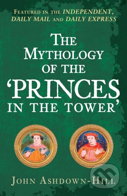 Kniha: The Mythology of the 'Princes in the Tower' (John Ashdown-Hill). Amberley Publishing, 2020 Kniha: The Mythology of the 'Princes in the Tower' (John Ashdown-Hill). Amberley Publishing, 2020